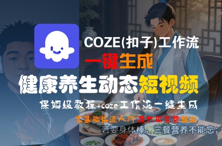 COZE(扣子)工作流一键生成健康养生动态短视频，保姆级教程，零基础快速入门-KJ分享