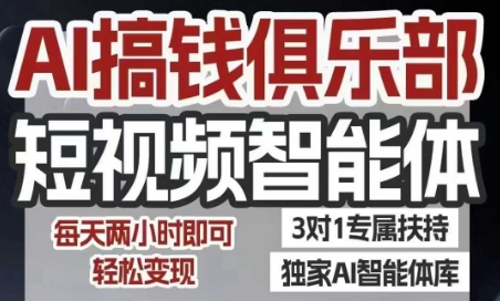AI搞钱俱乐部短视频智能体，AI智能体实战，抖音+小红书双项目，每天两小时即可轻松变现-KJ分享