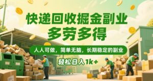 快递回收掘金副业,多劳多得,人人可做,简单无脑,长期稳定的副业,轻松日入1k+-KJ分享