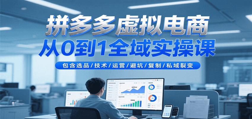 拼多多虚拟电商从0到1全域实操课，包含选品/技术/运营/避坑/复制/私域裂变-KJ分享