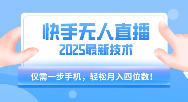 【快手无人直播】2025年最新玩法，只需一部手机，轻松月入四位数-KJ分享