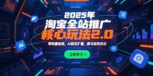 2025年淘宝全站推广核心玩法2.0：零销量破局，AI裂变扩量，赛马矩阵优化-KJ分享