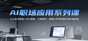 AI职场应用系列课，AI工具深度融入会议筹备、方案制作、数据分析等场景实现价值创造-KJ分享