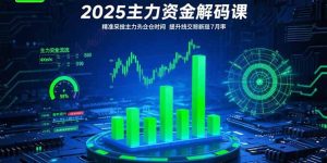 2025主力资金解码课:精准捕捉主力建仓时机,提升短线交易胜率(更新7月)-KJ分享
