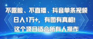 不露脸、不直播、抖音单条视频日入1W+，有图有真相！这个项目适合所有人操作-KJ分享