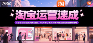 淘宝运营速成，0基础轻松搞定网店运营，10大核心模块分解快速复制落地（更新）-KJ分享