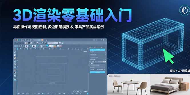 3D渲染零基础入门：界面操作与视图控制,多边形建模技术,家具产品实战案例-KJ分享