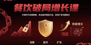 餐饮破局增长课：内卷时代突围策略，单店盈利模型打造，连锁扩张完整路径-KJ分享