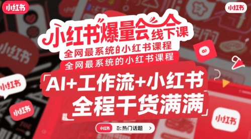 小红书爆量会线下课，全网最系统的小红书课程，AI+工作流+小红书，全程干货满满-KJ分享