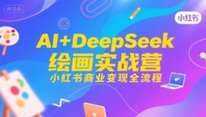 AI+DeepSeek绘画实战营，小红书商业变现全流程-KJ分享