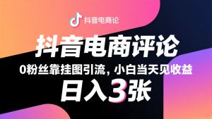 抖音电商评论,0粉丝靠挂图引流,被动赚抖音搜索佣金,小白当天见收益,日入300+-KJ分享
