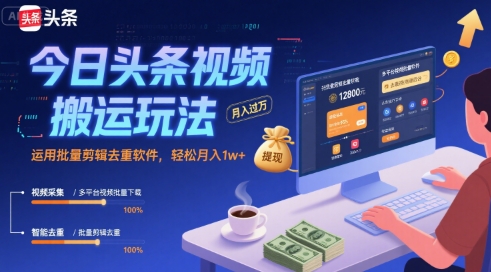 今日头条视频搬运玩法，运用批量剪辑去重软件，轻松月入1w+-KJ分享