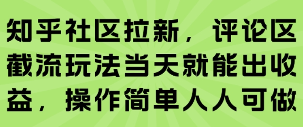 知乎社区拉新，评论区截流玩法当天就能出收益，操作简单人人可做-KJ分享