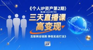 个人IP资产第2期【2025年7月】三天直播课,小团队高变现,互联网全链路挣钱实战打法-KJ分享