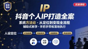 抖音个人IP系统落地实操大课，实操课程，辅助落地-KJ分享