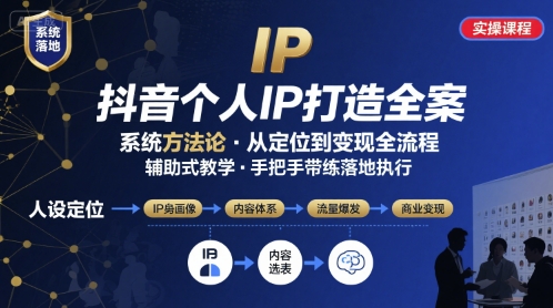 抖音个人IP系统落地实操大课,实操课程,辅助落地-KJ分享