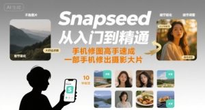 Snapseed从入门到精通,手机修图高手速成,一部手机就能修出摄影大片-KJ分享