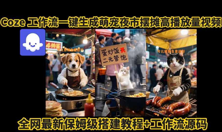 coze工作流一键生成萌宠夜市摆摊AI高赞高播放量视频保姆级拆解教程-KJ分享