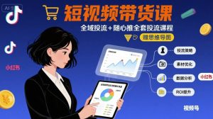 最新短视频带货课，全域投流+随心推全套投流课程+思维导图-KJ分享
