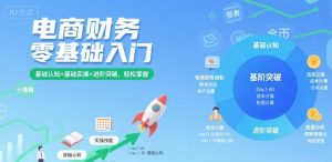 电商财务零基础入门,基础认知+基础实操+进阶突破,轻松掌握-KJ分享