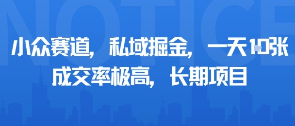 小众赛道,私域掘金,一天多张,成交率极高,长期项目-KJ分享