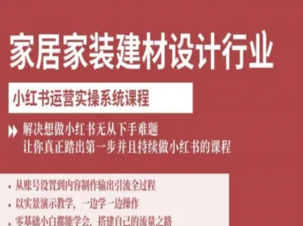家居家装建材设计行业小红书运营实操系统课程，解决想做小红书无从下手难题让你真正踏出第一步-KJ分享