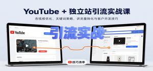 YouTube+独立站引流实战课：含视频优化、关键词策略，讲流量转化与客户开发技巧-KJ分享