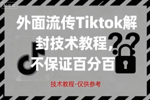 外面流传Tiktok解封技术教程，不保证百分百，具体自测-KJ分享