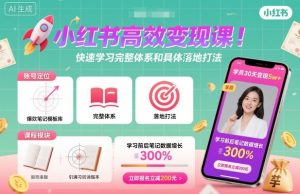 小红书高效变现课，快速学习小红书完整体系和具体落地打法-KJ分享