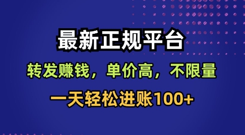 最新正规平台，转发賺钱，单价高，不限量，一天轻松进账100+-KJ分享