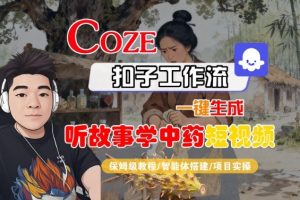Coze扣子智能体工作流一键生成“听故事学中药“短视频，全流程保姆级教学-KJ分享
