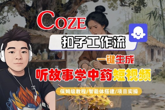 Coze扣子智能体工作流一键生成“听故事学中药“短视频，全流程保姆级教学-KJ分享