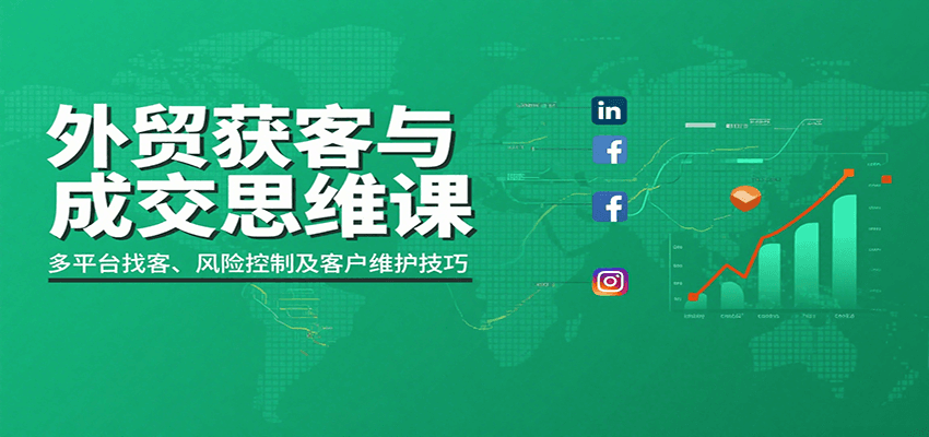 外贸获客与成交思维课：多平台找客、风险控制及客户维护技巧-KJ分享