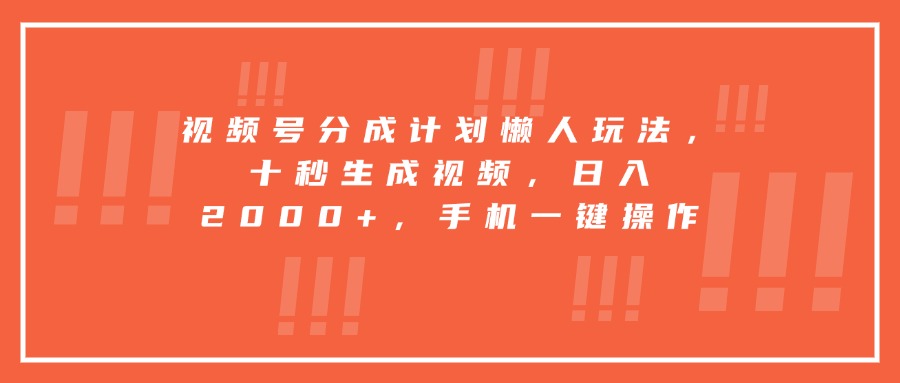 视频号分成计划懒人玩法，十秒生成视频，日入2000+，手机一键操作-KJ分享