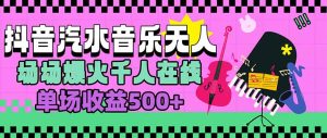 汽水音乐人无人直播，场场爆火千人在线，单场收益500+-KJ分享