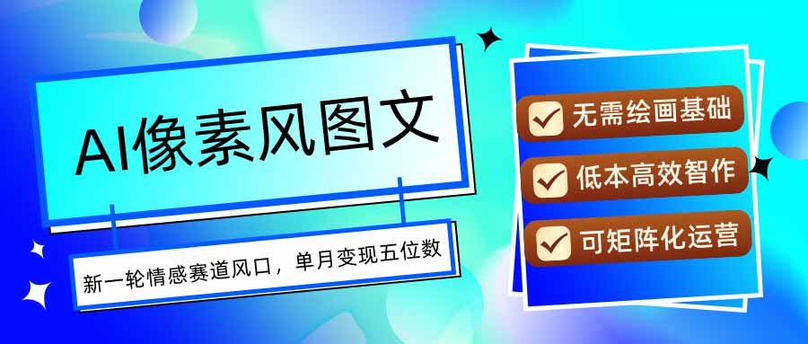 AI像素风图文超详细实操全过程，每天一小时轻松易上手，单月变现五位数-KJ分享