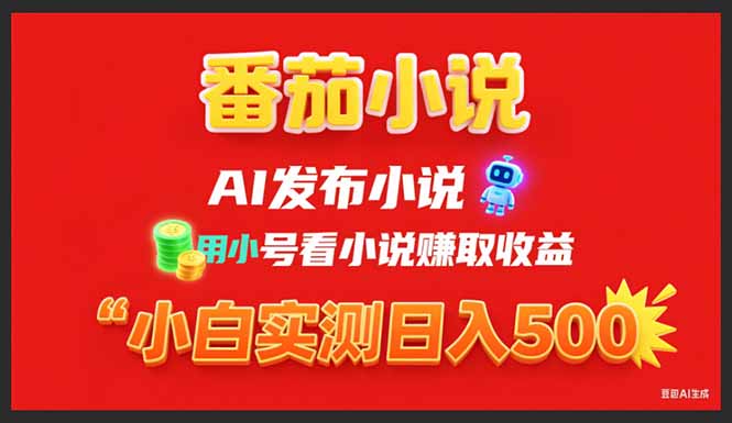 稳定3年番茄小说AI写小说赚取稿费，用小号看小说赚取收益，小白单日500+-KJ分享