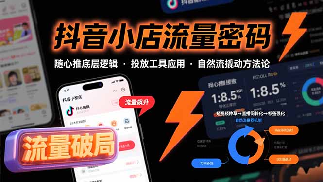 抖音小店流量密码，随心推底层逻辑，投放工具应用，自然流撬动核心方法论-KJ分享