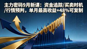 主力密码9月新课:资金追踪/买卖时机/行情预判,单月最高收益+48%可复制-KJ分享