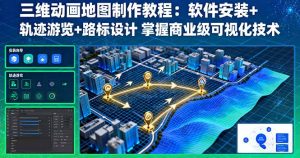 三维动画地图制作教程:软件安装+轨迹游览+路标设计 掌握商业级可视化技术-KJ分享