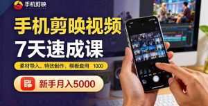 手机剪映视频7天速成课:素材导入、特效制作、模板套用,新手月入5000+-KJ分享