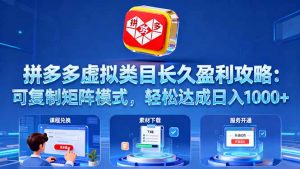 拼多多虚拟类目长久盈利攻略:可复制矩阵模式,轻松达成日入 1000+-KJ分享