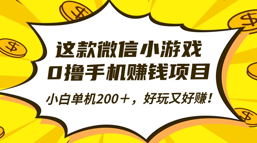 这款微信小游戏，0撸手机赚钱项目，小白单机200＋，好玩又好赚！-KJ分享