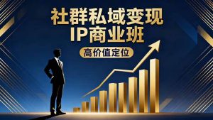 社群私域变现IP商业班,高价值定位,精准引流,私聊成交,实践年盈利破百万-KJ分享