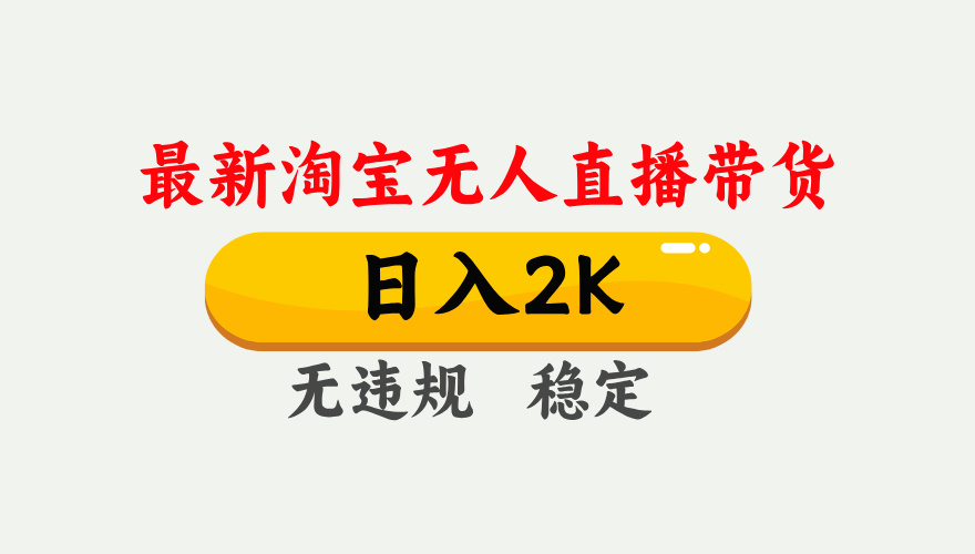 淘宝无人直播【最新】，日入2K，独家技术，无违规无封号，可矩阵，长期…-KJ分享