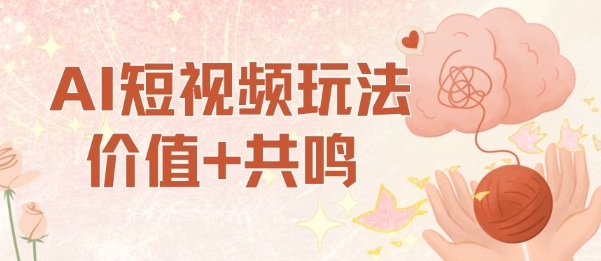 AI短视频玩法，价值+共鸣玩法，单号每天收益7张小白可玩，操作简单-KJ分享