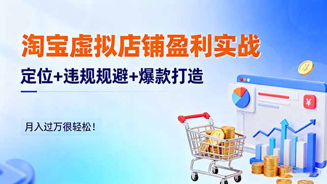 淘宝虚拟店铺盈利实战：定位+违规规避+爆款打造，月入过万很轻松！-KJ分享