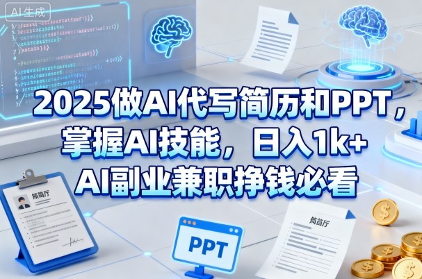 2025做AI代写简历和PPT,掌握AI技能,日入1k+,AI副业兼职挣钱必看-KJ分享