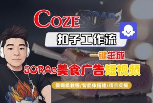Coze扣子智能体工作流一键生成“SORA2美食广告“短视频,全流程保姆级教学-KJ分享