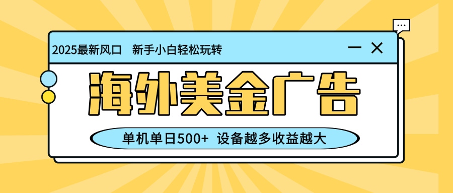 最新蓝海项目，海外美金广告，单机单日500+，可矩阵放大，设备越多收益…-KJ分享